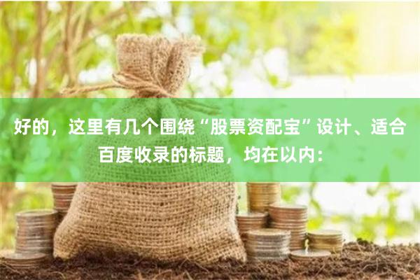 好的，这里有几个围绕“股票资配宝”设计、适合百度收录的标题，均在以内：