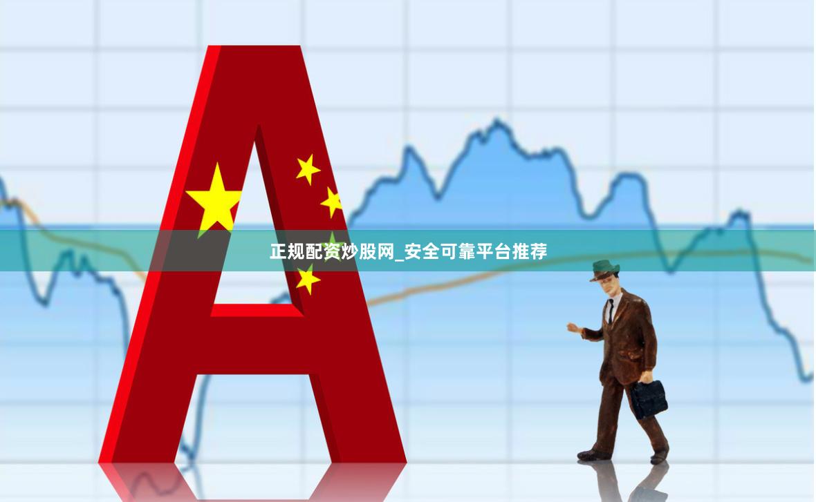 正规配资炒股网_安全可靠平台推荐