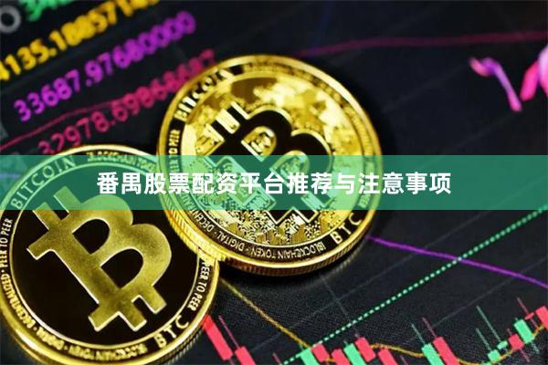 番禺股票配资平台推荐与注意事项