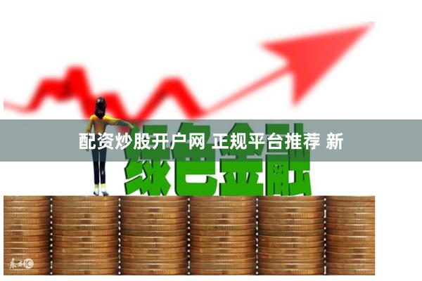 配资炒股开户网 正规平台推荐 新